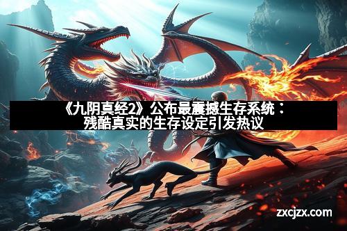 《九阴真经2》公布最震撼生存系统：残酷真实的生存设定引发热议